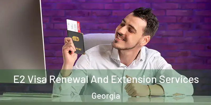  E2 Visa Renewal And Extension Services Georgia