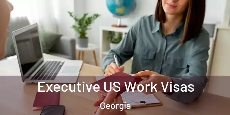 Executive US Work Visas Georgia