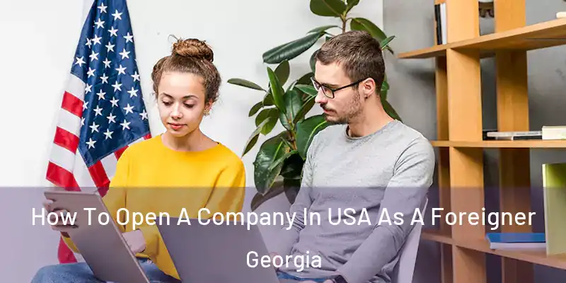 How To Open A Company In USA As A Foreigner Georgia